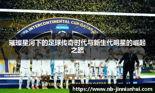 璀璨星河下的足球传奇时代与新生代明星的崛起之路